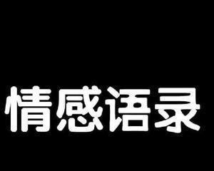情感语录视频（抖音的情感语录视频制作方法和创作灵感分享）