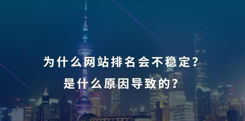为什么网站排名不稳定（排名波动的原因及应对方法）