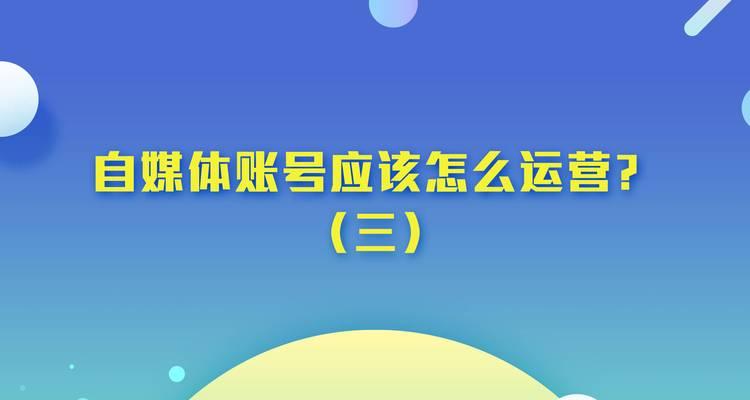 如何运营好一个自媒体账号？运营自媒体账号的常见问题有哪些？