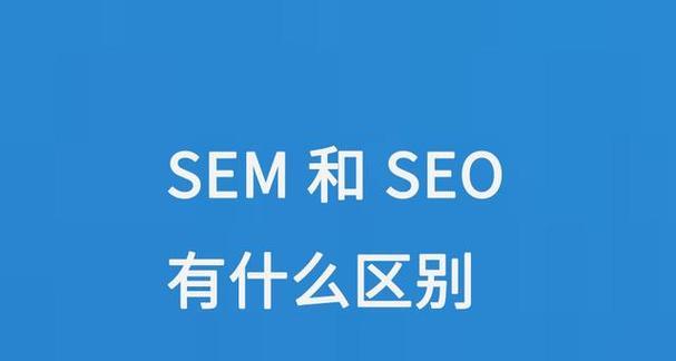 SEM和SEO的区别是什么？如何选择适合的优化策略？